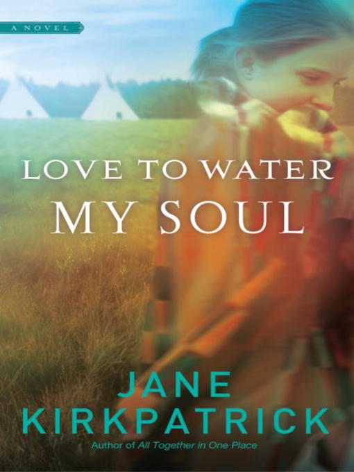 Title details for Love to Water My Soul by Jane Kirkpatrick - Wait list